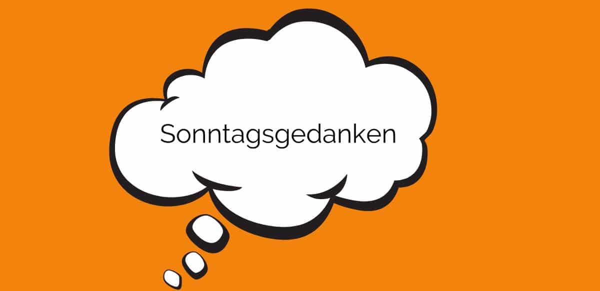 Sonntagsgedanken ….