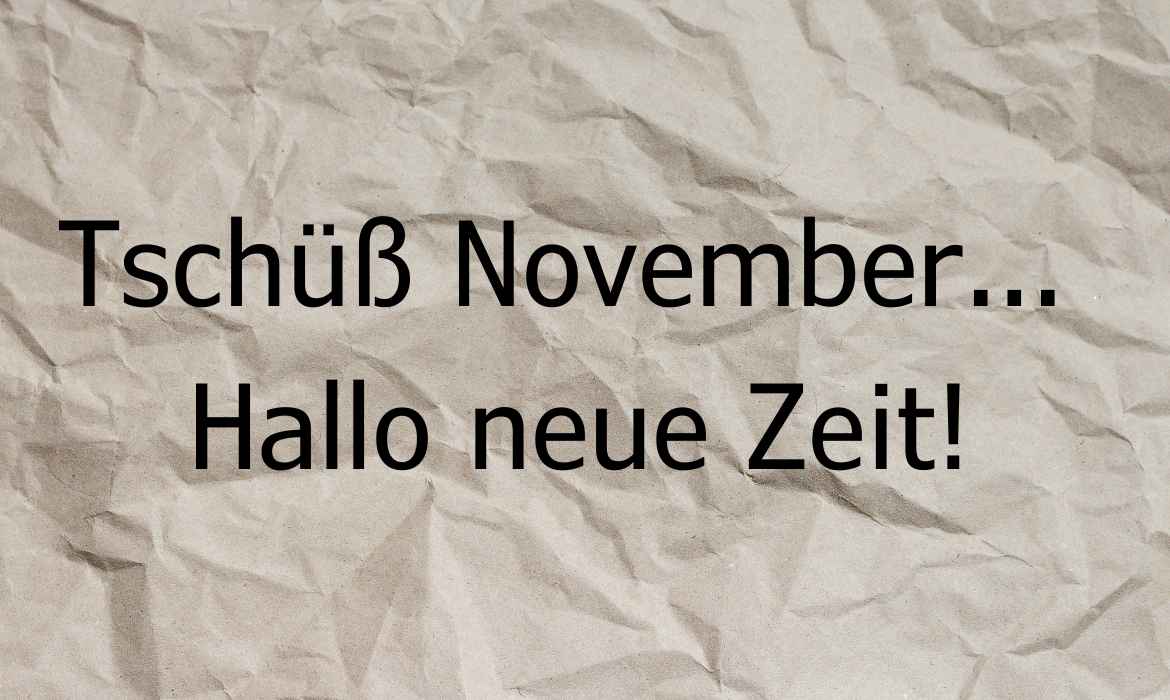 Tschüß November… Hallo neue Zeit!